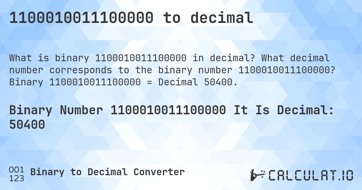 1100010011100000 to decimal. What decimal number corresponds to the binary number 1100010011100000? Binary 1100010011100000 = Decimal 50400.