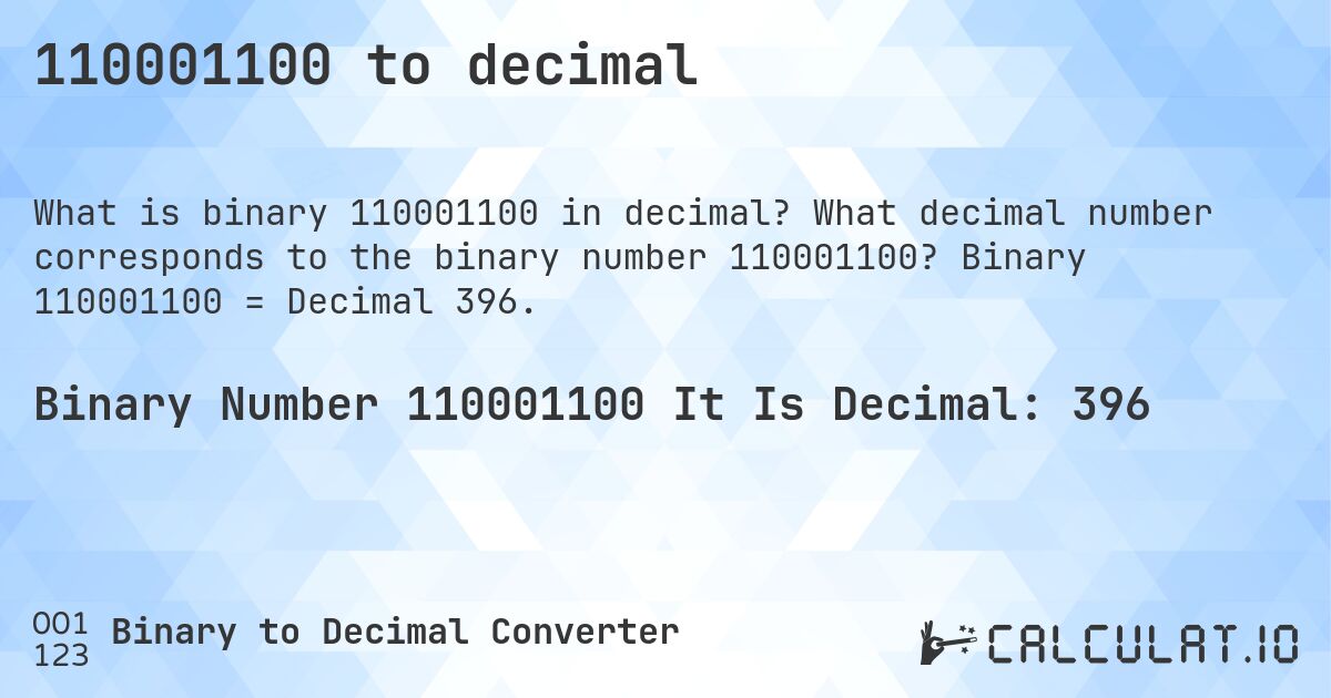 110001100 to decimal. What decimal number corresponds to the binary number 110001100? Binary 110001100 = Decimal 396.