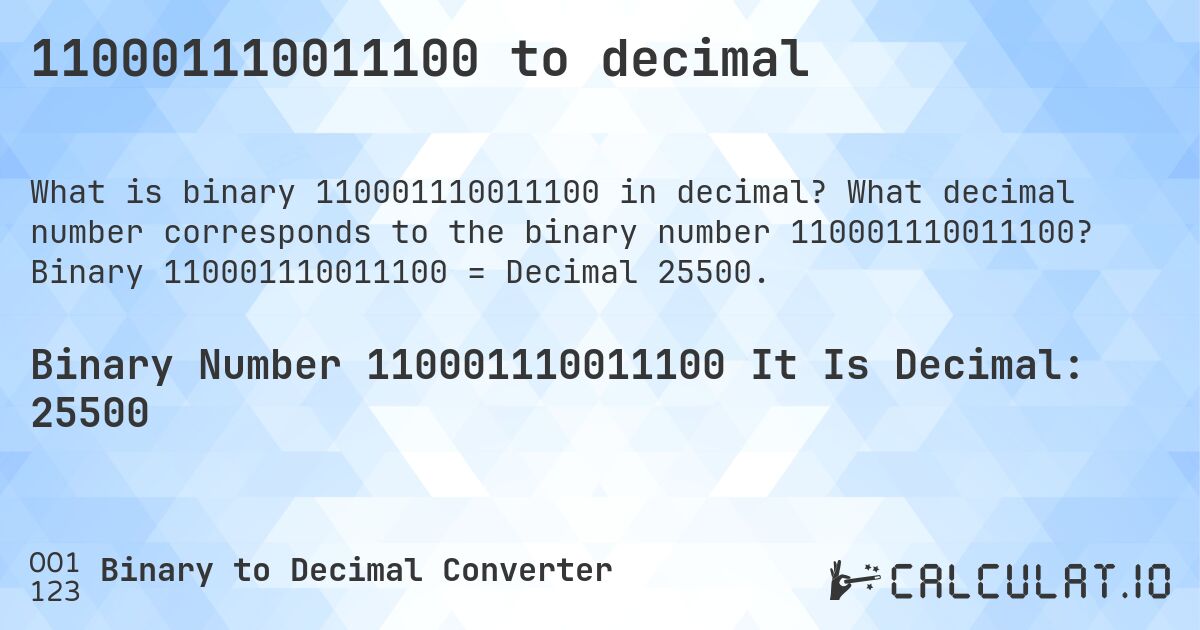 110001110011100 to decimal. What decimal number corresponds to the binary number 110001110011100? Binary 110001110011100 = Decimal 25500.