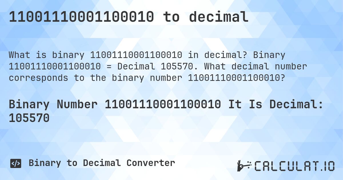 11001110001100010 to decimal. Binary 11001110001100010 = Decimal 105570. What decimal number corresponds to the binary number 11001110001100010?