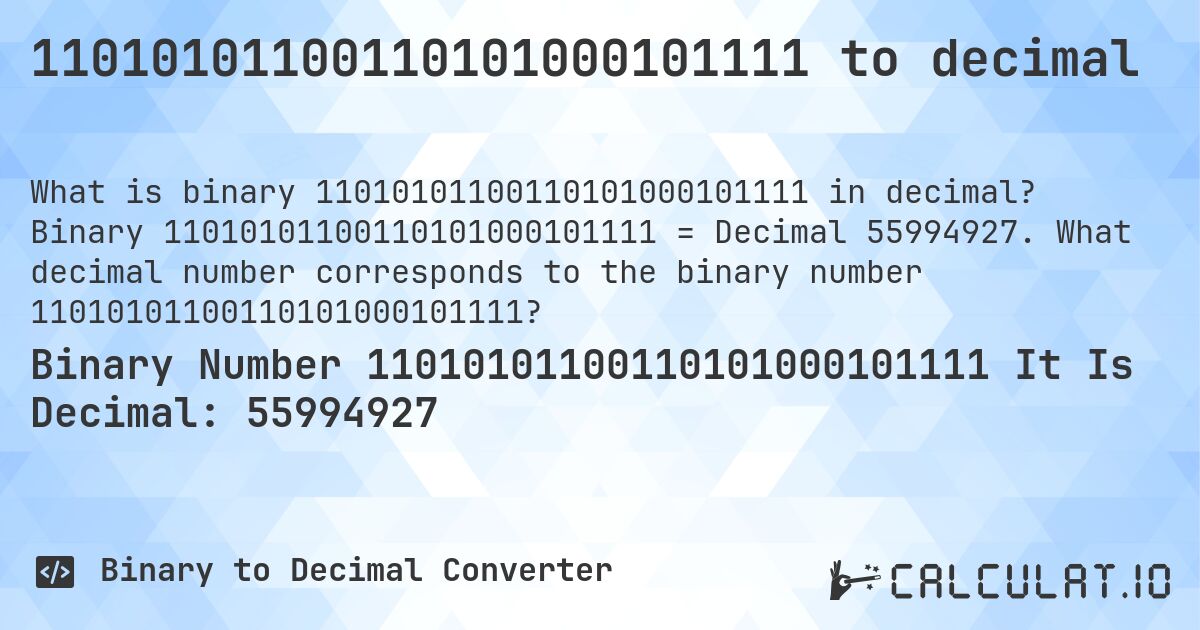 11010101100110101000101111 to decimal. Binary 11010101100110101000101111 = Decimal 55994927. What decimal number corresponds to the binary number 11010101100110101000101111?