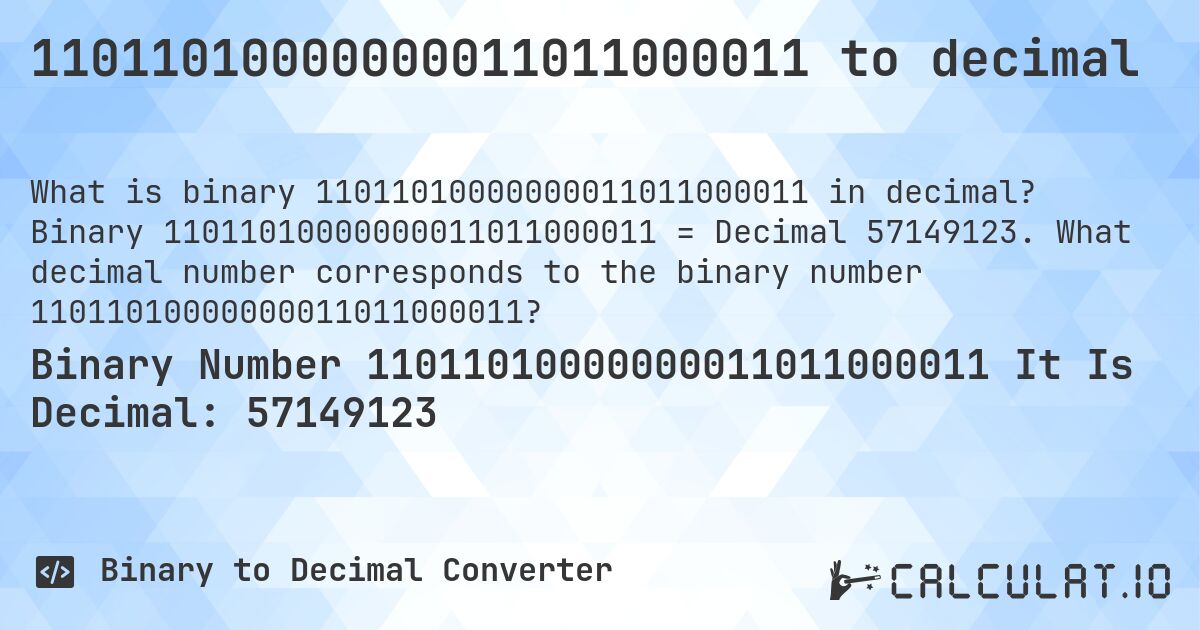 11011010000000011011000011 to decimal. Binary 11011010000000011011000011 = Decimal 57149123. What decimal number corresponds to the binary number 11011010000000011011000011?