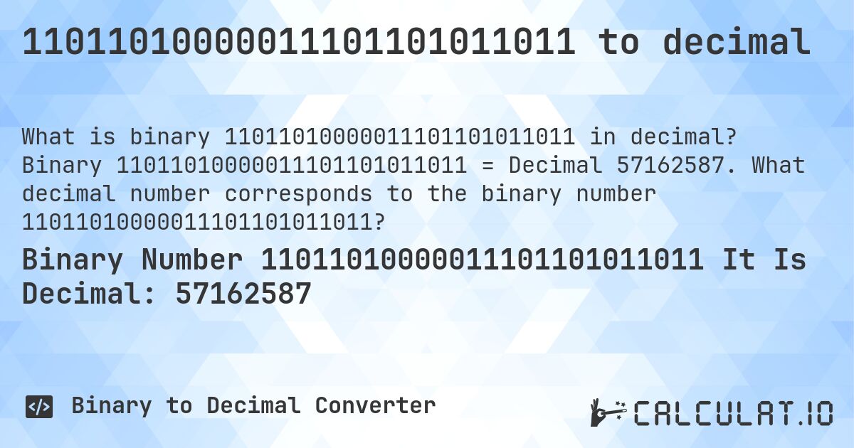 11011010000011101101011011 to decimal. Binary 11011010000011101101011011 = Decimal 57162587. What decimal number corresponds to the binary number 11011010000011101101011011?