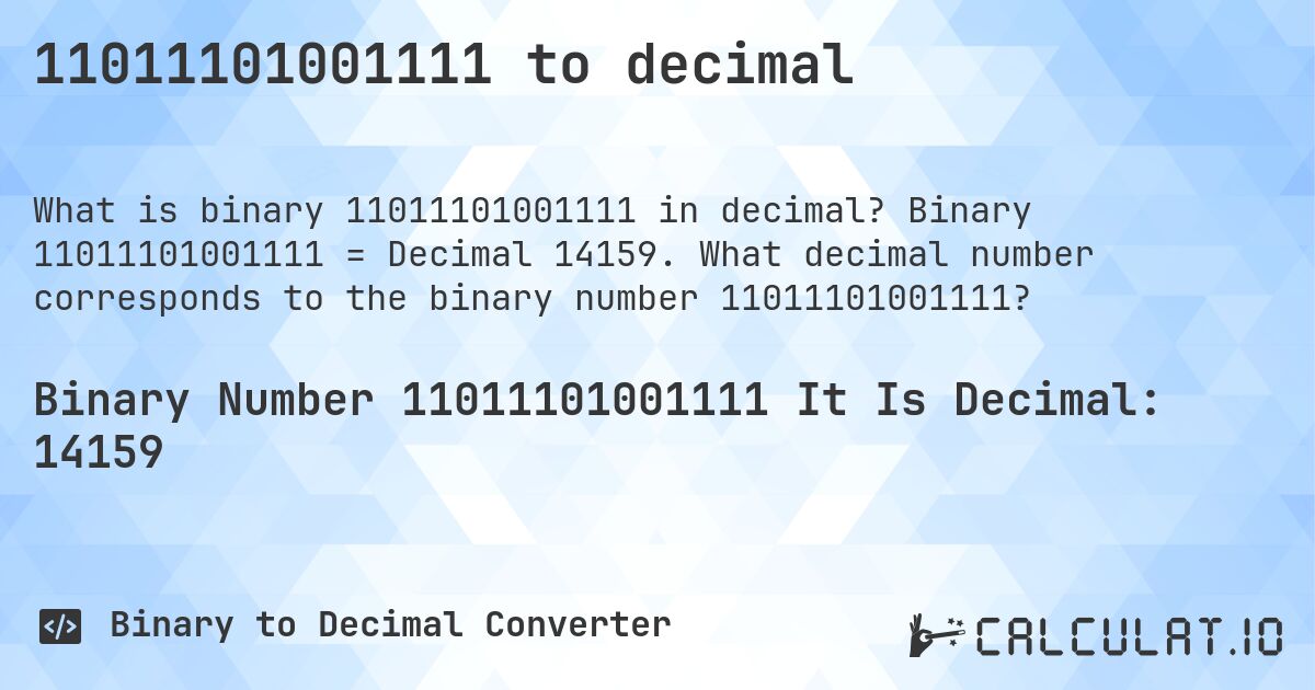 11011101001111 to decimal. Binary 11011101001111 = Decimal 14159. What decimal number corresponds to the binary number 11011101001111?