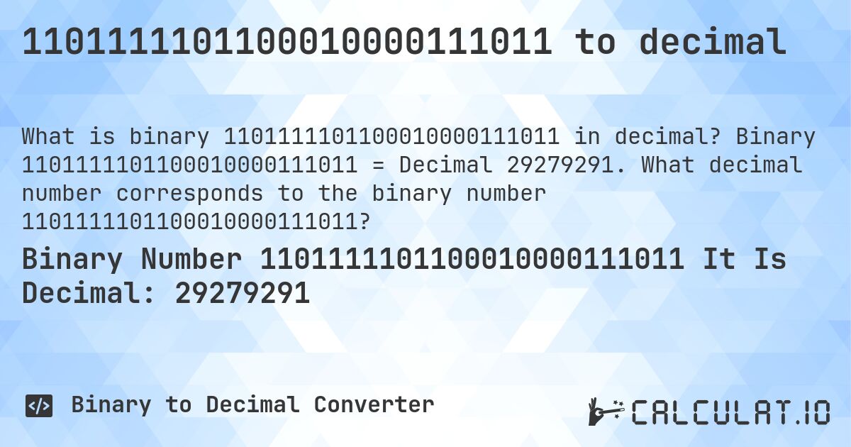1101111101100010000111011 to decimal. Binary 1101111101100010000111011 = Decimal 29279291. What decimal number corresponds to the binary number 1101111101100010000111011?