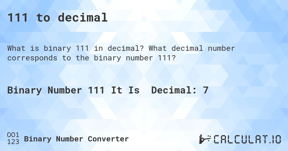 111 to decimal. What decimal number corresponds to the binary number 111?