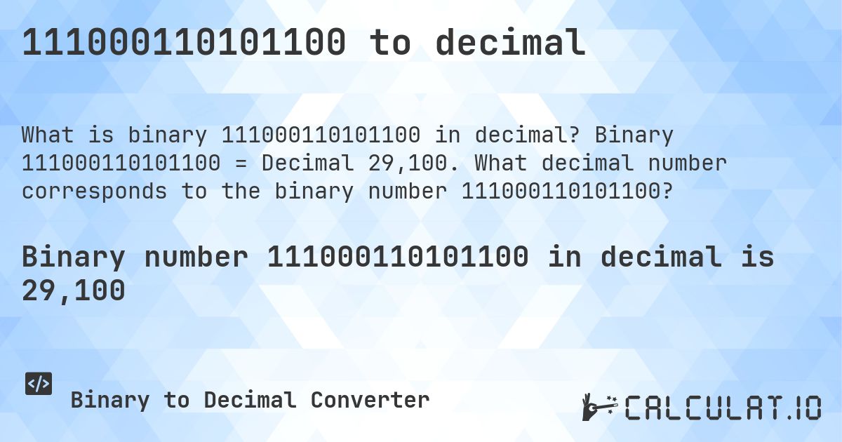 111000110101100 to decimal. Binary 111000110101100 = Decimal 29,100. What decimal number corresponds to the binary number 111000110101100?