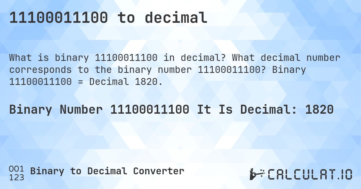 11100011100 to decimal. What decimal number corresponds to the binary number 11100011100? Binary 11100011100 = Decimal 1820.