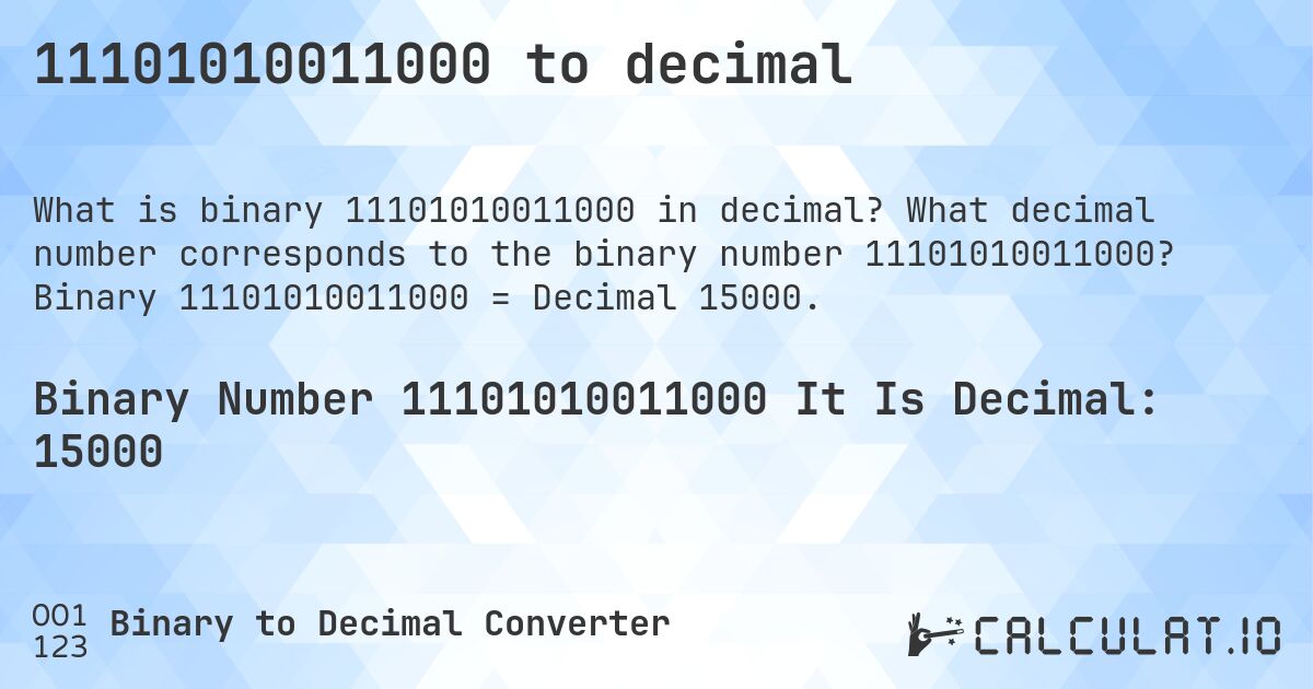 11101010011000 to decimal. What decimal number corresponds to the binary number 11101010011000? Binary 11101010011000 = Decimal 15000.