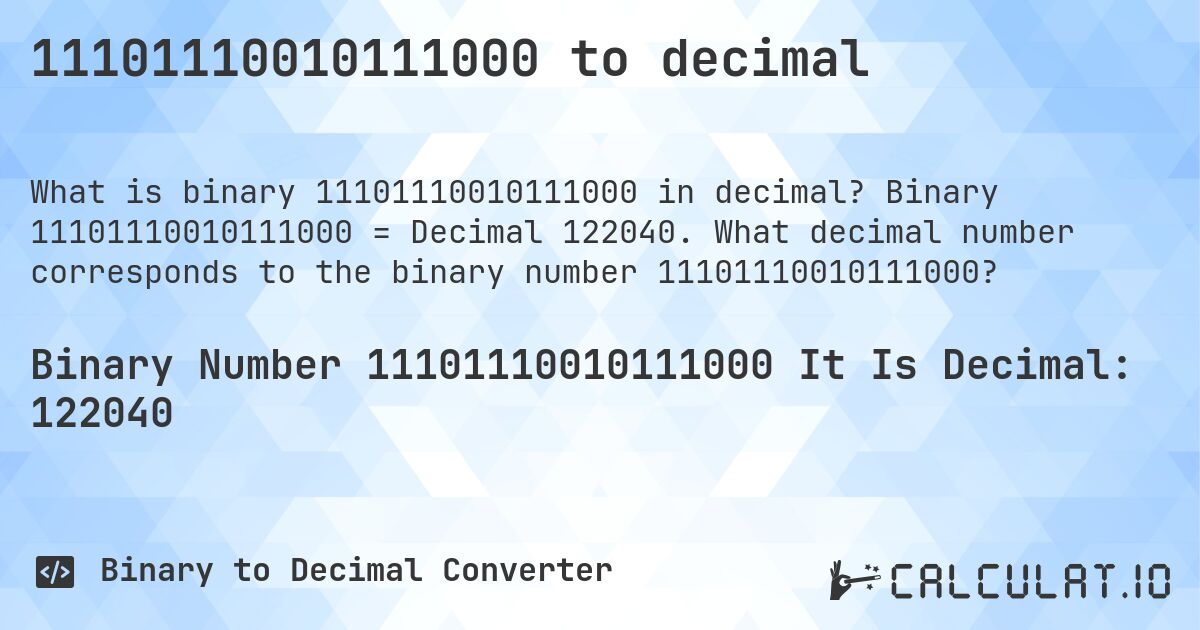 11101110010111000 to decimal. Binary 11101110010111000 = Decimal 122040. What decimal number corresponds to the binary number 11101110010111000?