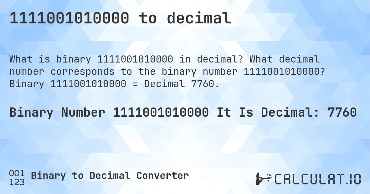 1111001010000 to decimal. What decimal number corresponds to the binary number 1111001010000? Binary 1111001010000 = Decimal 7760.
