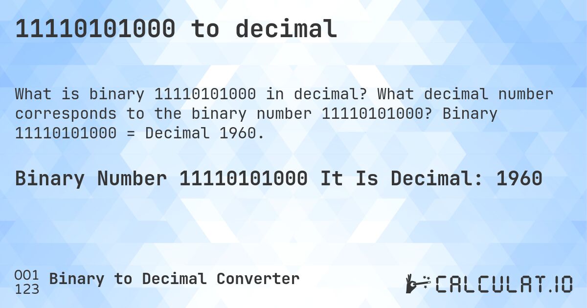 11110101000 to decimal. What decimal number corresponds to the binary number 11110101000? Binary 11110101000 = Decimal 1960.