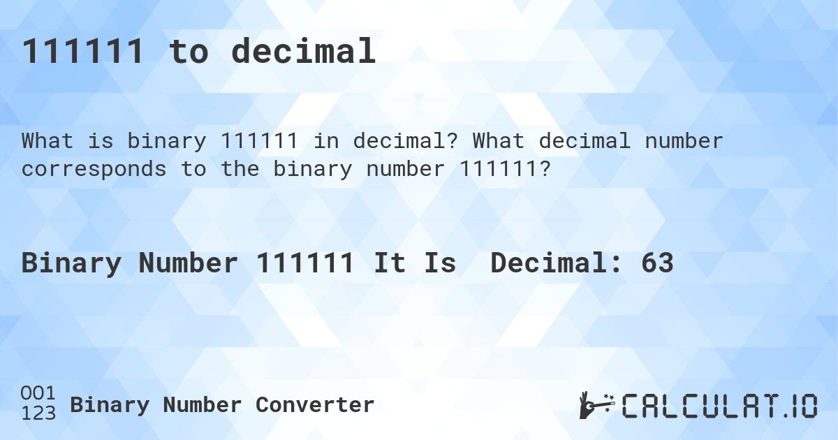 111111 to decimal. What decimal number corresponds to the binary number 111111?