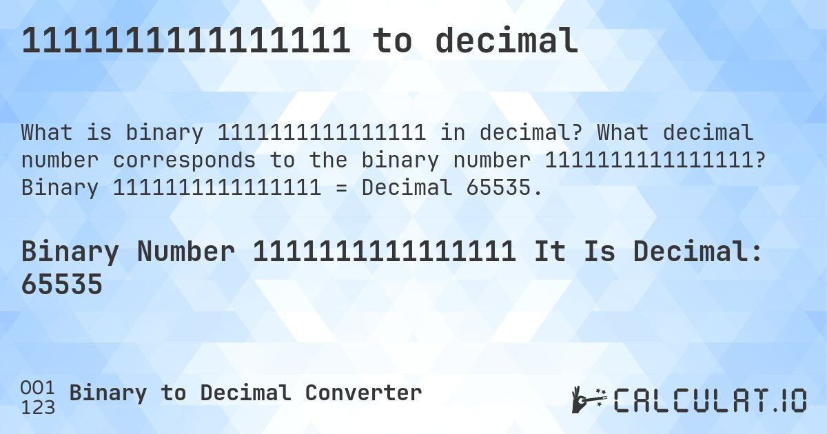 1111111111111111 to decimal. What decimal number corresponds to the binary number 1111111111111111? Binary 1111111111111111 = Decimal 65535.