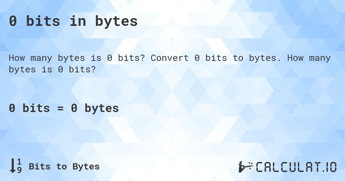 0 bits in bytes. Convert 0 bits to bytes. How many bytes is 0 bits?