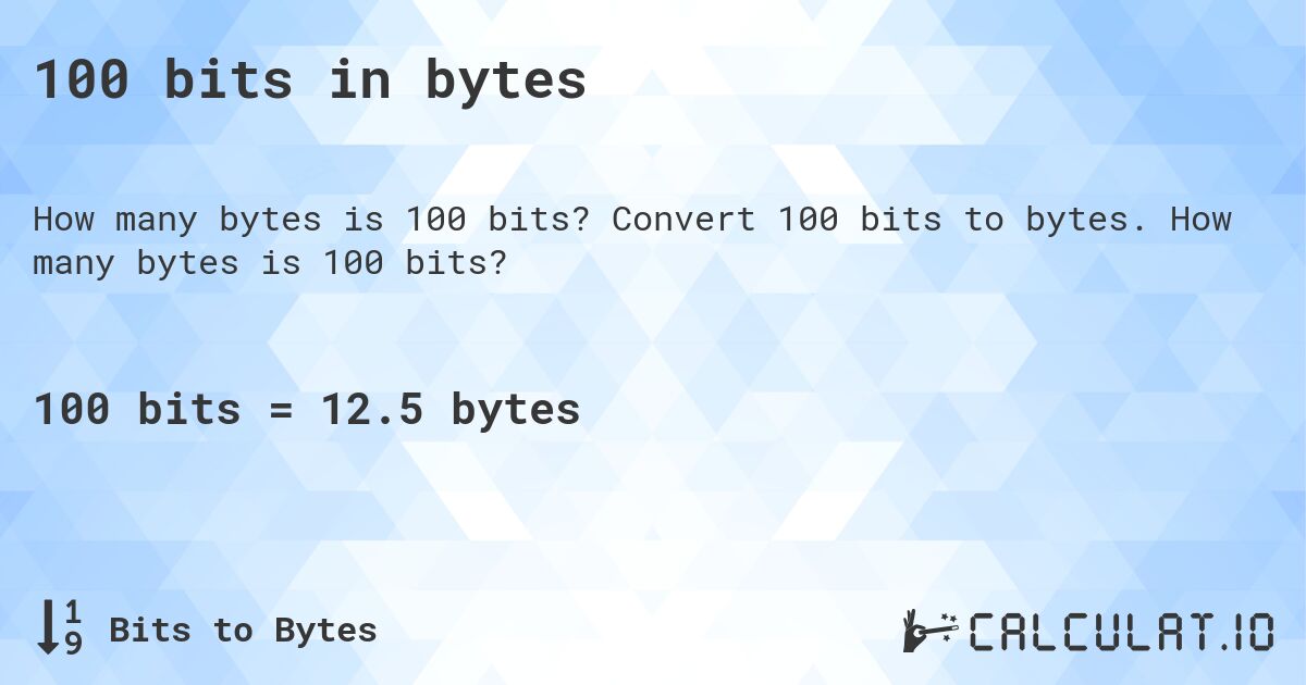 100 bits in bytes. Convert 100 bits to bytes. How many bytes is 100 bits?