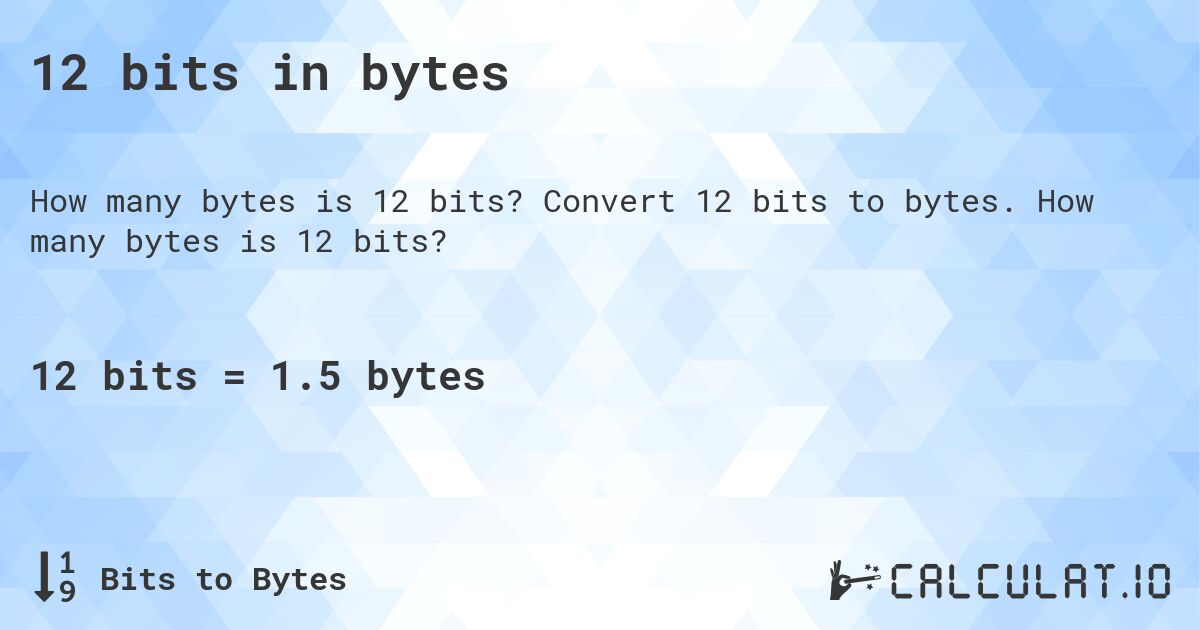 12 bits in bytes. Convert 12 bits to bytes. How many bytes is 12 bits?