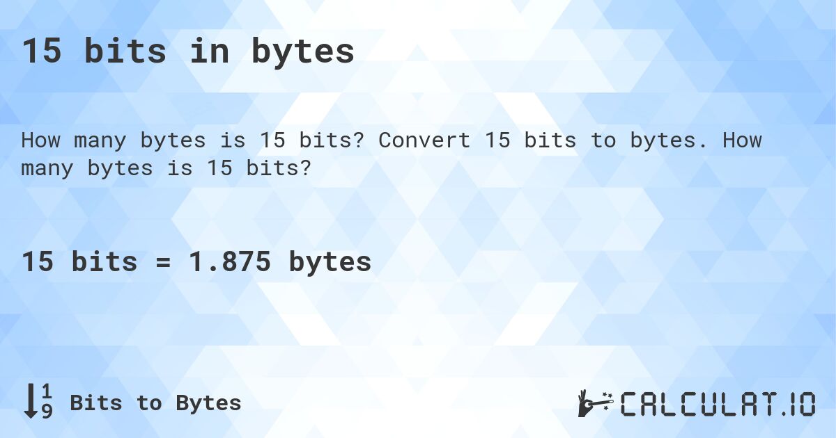 15 bits in bytes. Convert 15 bits to bytes. How many bytes is 15 bits?