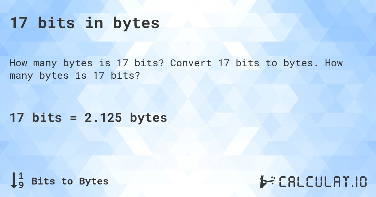 17 bits in bytes. Convert 17 bits to bytes. How many bytes is 17 bits?