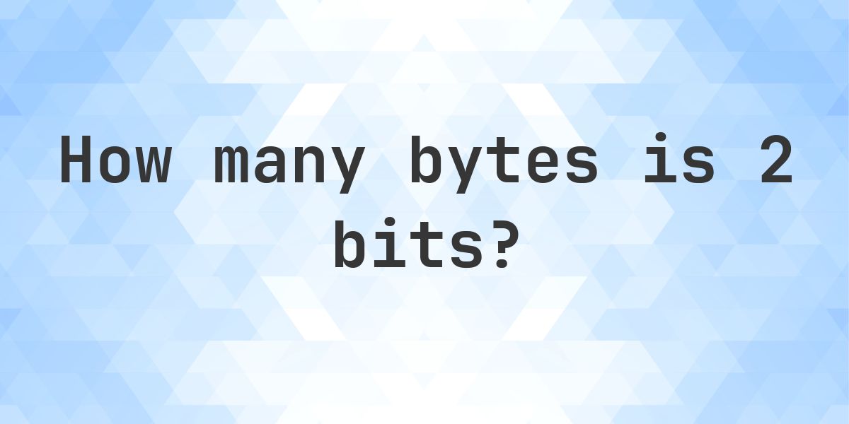 2 bits in bytes - Calculatio