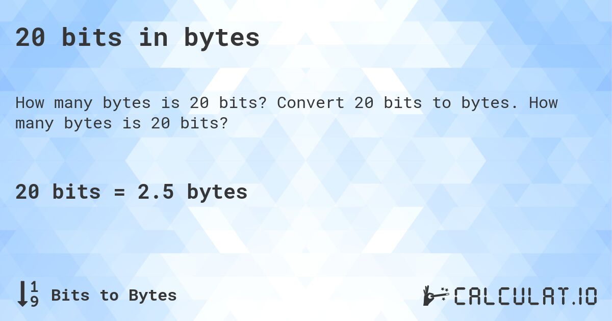 20 bits in bytes. Convert 20 bits to bytes. How many bytes is 20 bits?