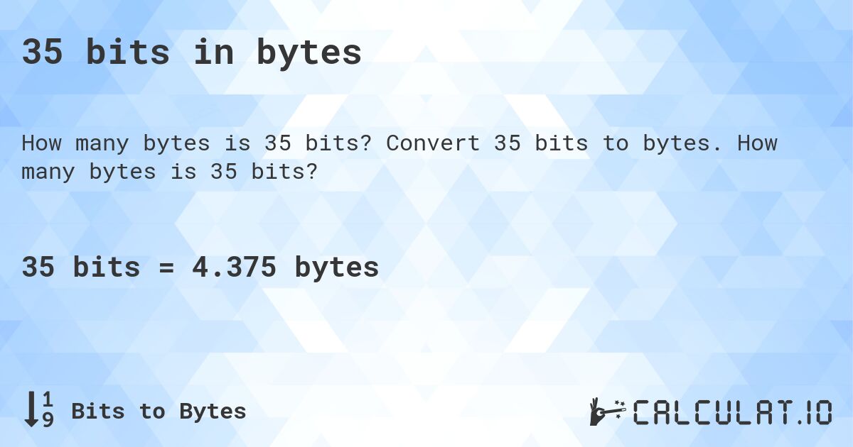 35 bits in bytes. Convert 35 bits to bytes. How many bytes is 35 bits?