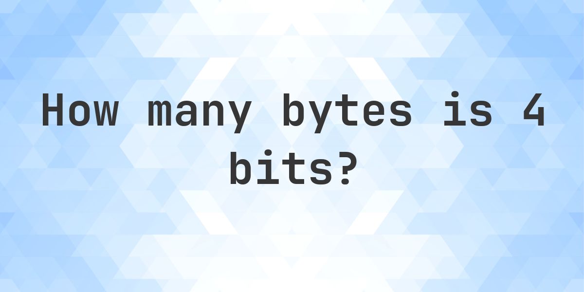 4 bits in bytes - Calculatio