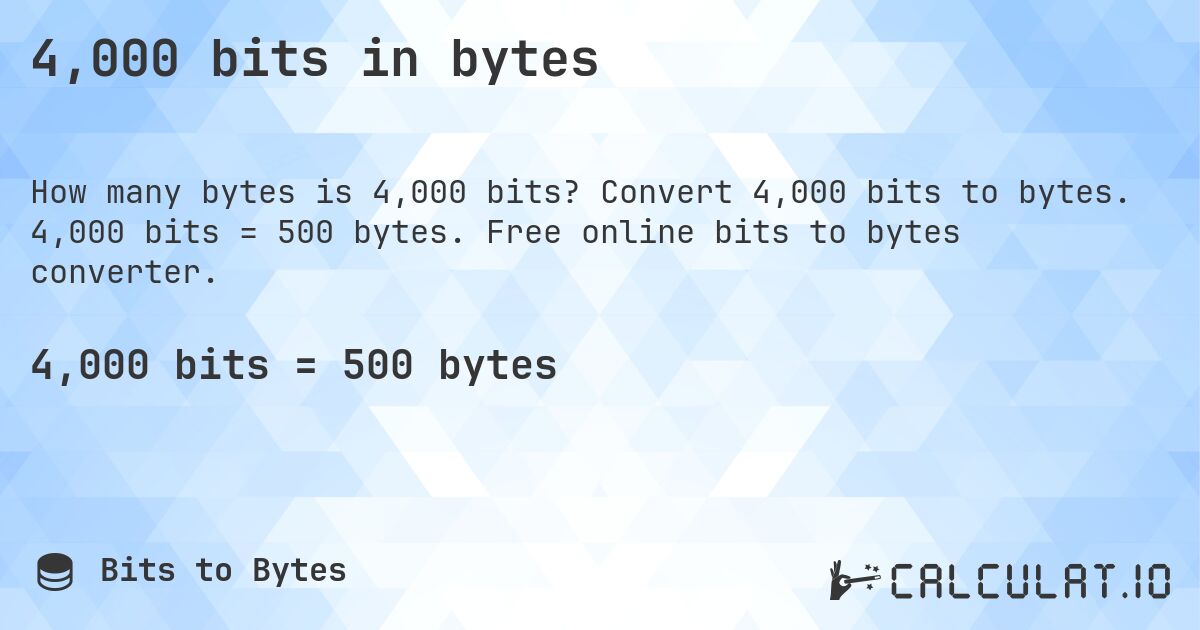4,000 bits in bytes. Convert 4,000 bits to bytes. 4,000 bits = 500 bytes. Free online bits to bytes converter.