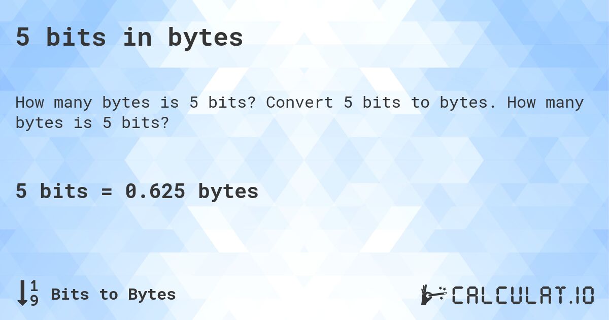 5 bits in bytes. Convert 5 bits to bytes. How many bytes is 5 bits?