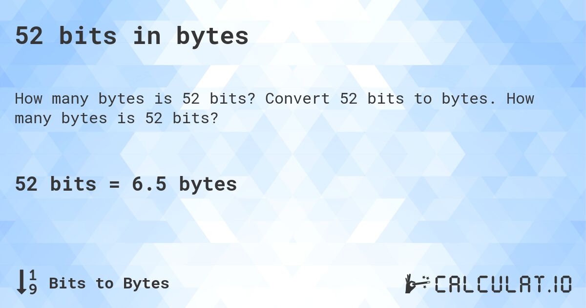 52 bits in bytes. Convert 52 bits to bytes. How many bytes is 52 bits?