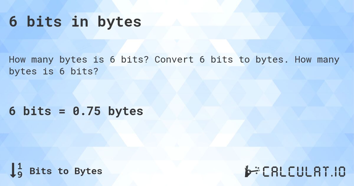 6 bits in bytes. Convert 6 bits to bytes. How many bytes is 6 bits?