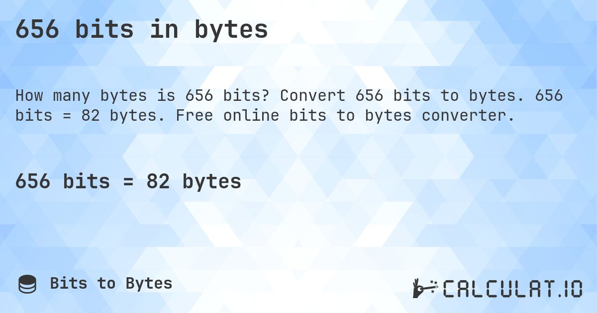 656 bits in bytes. Convert 656 bits to bytes. 656 bits = 82 bytes. Free online bits to bytes converter.