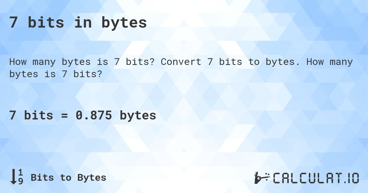 7 bits in bytes. Convert 7 bits to bytes. How many bytes is 7 bits?