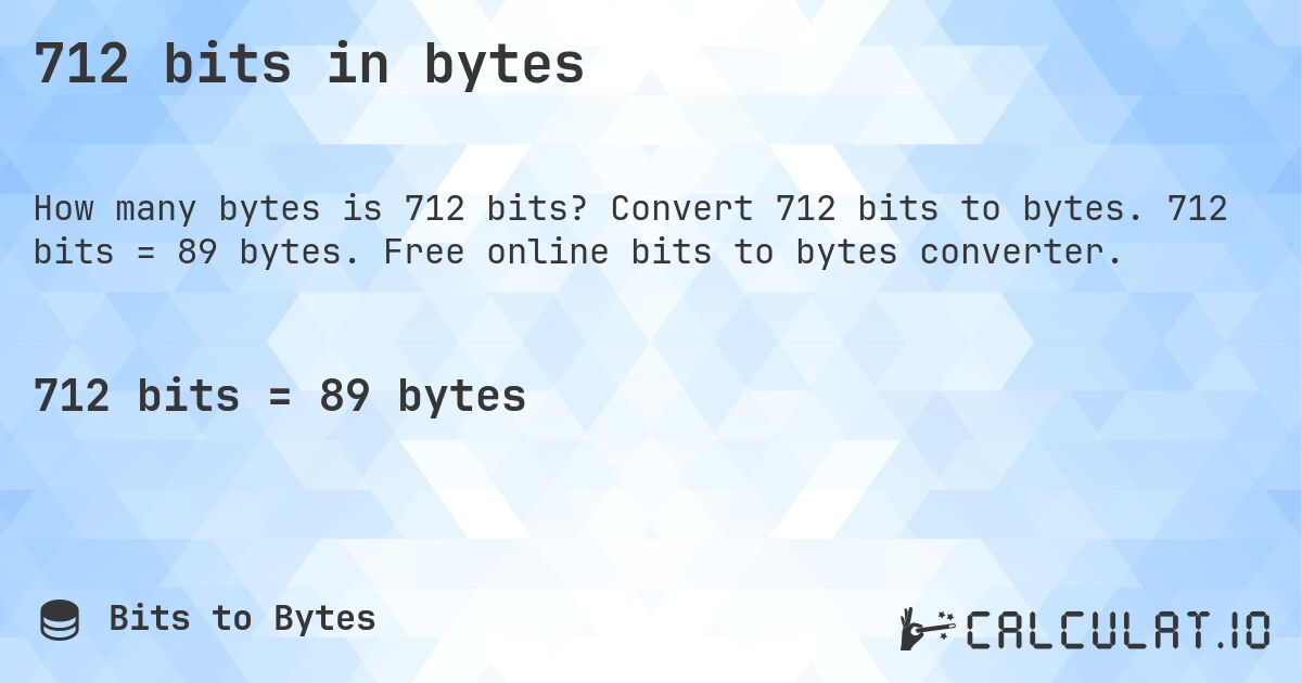 712 bits in bytes. Convert 712 bits to bytes. 712 bits = 89 bytes. Free online bits to bytes converter.