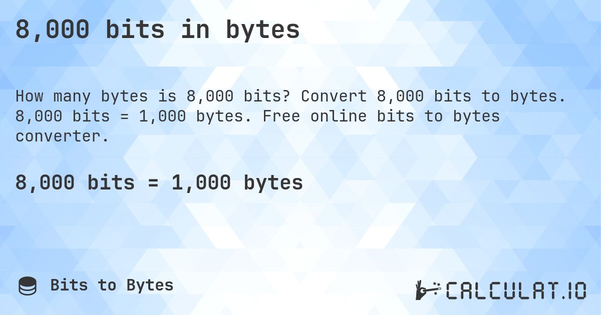 8,000 bits in bytes. Convert 8,000 bits to bytes. 8,000 bits = 1,000 bytes. Free online bits to bytes converter.