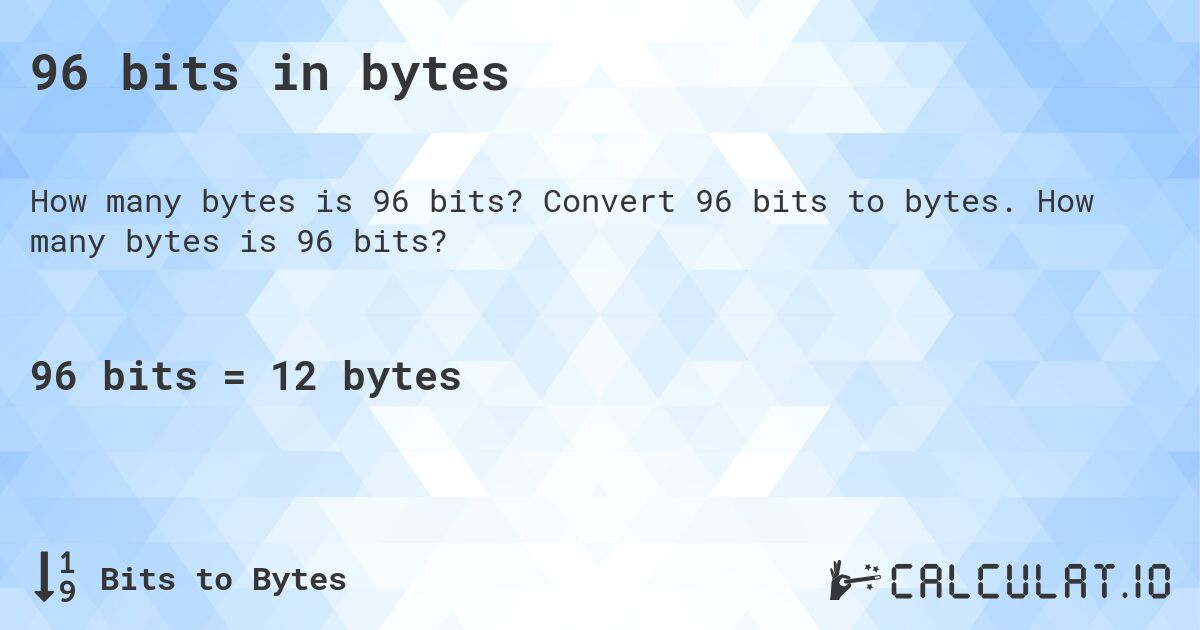 96 bits in bytes. Convert 96 bits to bytes. How many bytes is 96 bits?