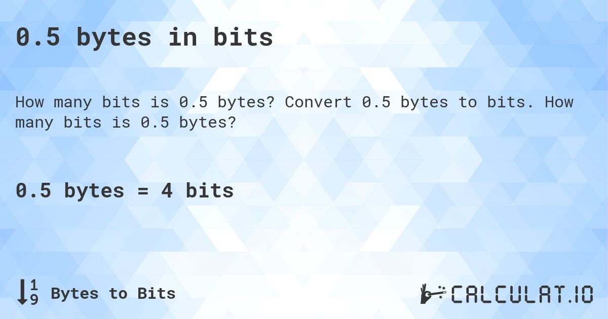0.5 bytes in bits. Convert 0.5 bytes to bits. How many bits is 0.5 bytes?