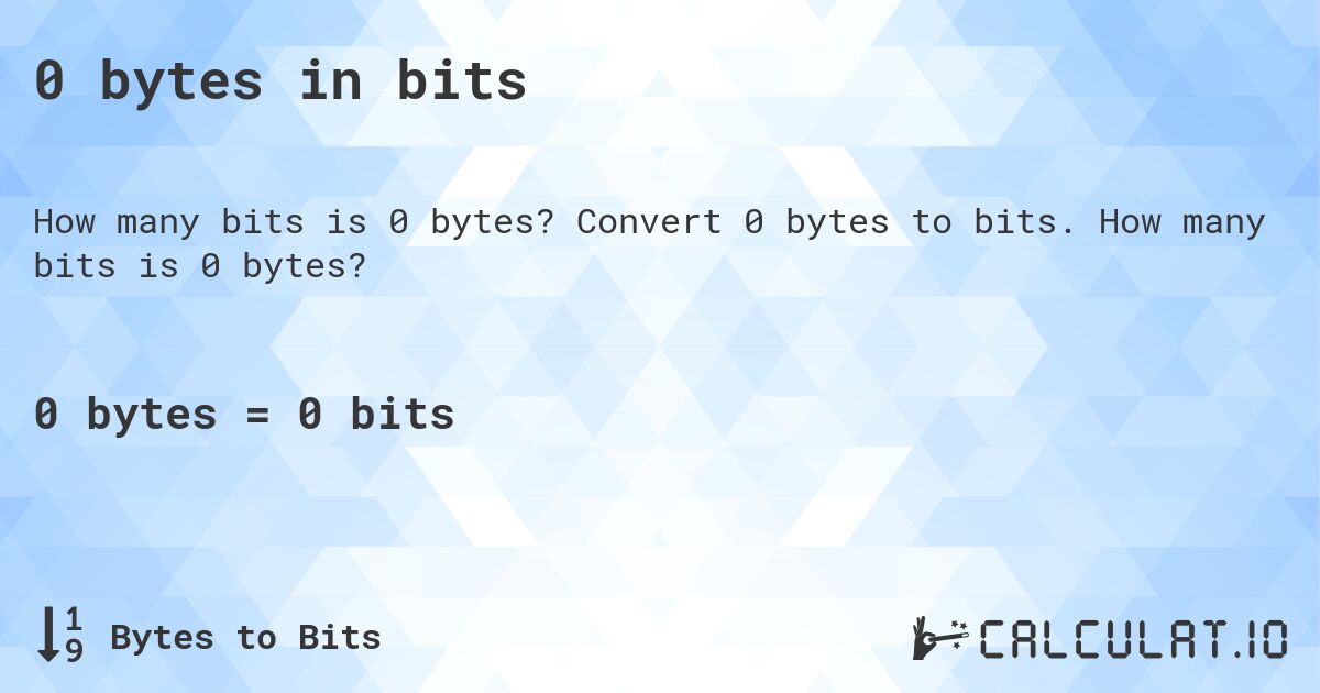 0 bytes in bits. Convert 0 bytes to bits. How many bits is 0 bytes?