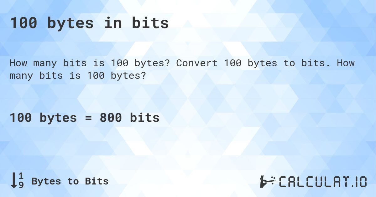 100 bytes in bits. Convert 100 bytes to bits. How many bits is 100 bytes?
