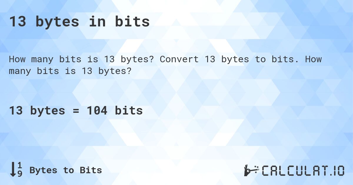 13 bytes in bits. Convert 13 bytes to bits. How many bits is 13 bytes?