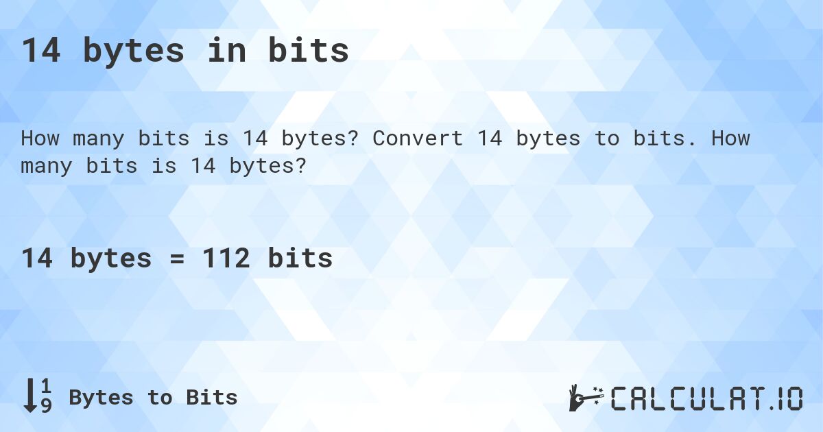 14 bytes in bits. Convert 14 bytes to bits. How many bits is 14 bytes?
