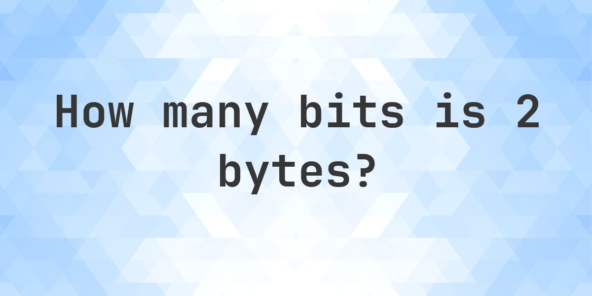 How Is Two Bit Convert 2 Bytes to Bits — 16 Bits - Calculatio