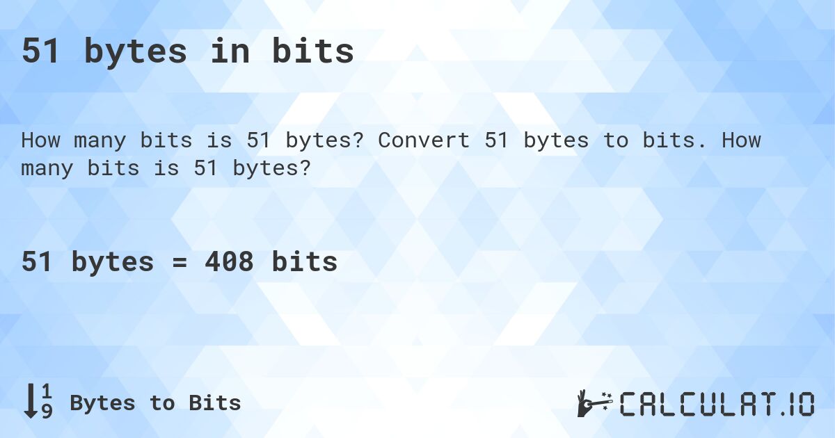 51 bytes in bits. Convert 51 bytes to bits. How many bits is 51 bytes?