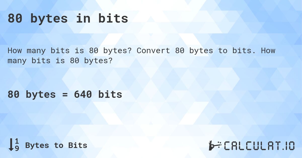 80 bytes in bits. Convert 80 bytes to bits. How many bits is 80 bytes?