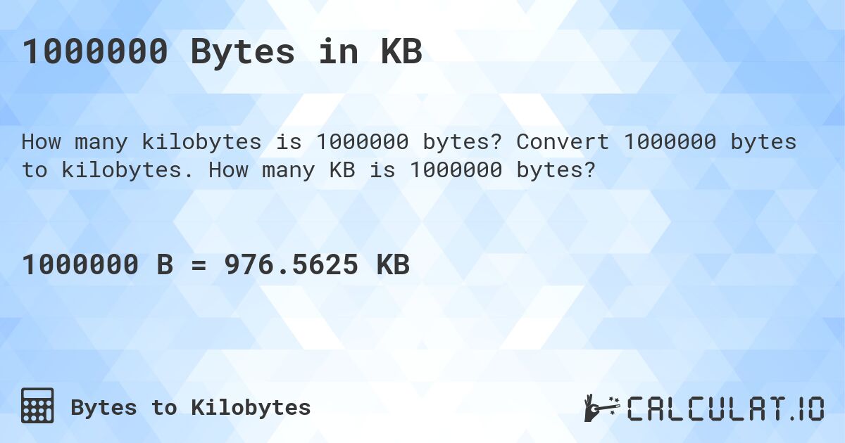 1000000 Bytes in KB. Convert 1000000 bytes to kilobytes. How many KB is 1000000 bytes?