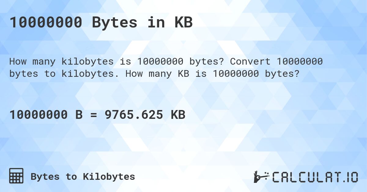 10000000 Bytes in KB. Convert 10000000 bytes to kilobytes. How many KB is 10000000 bytes?