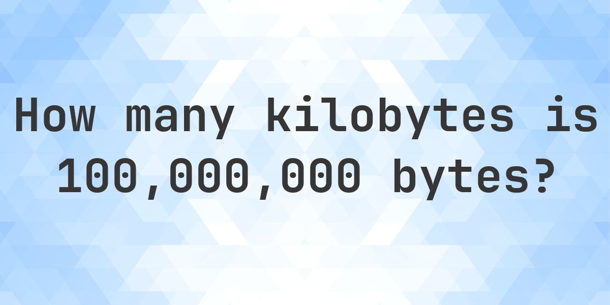 100,000,000 Bytes in KB - Calculatio