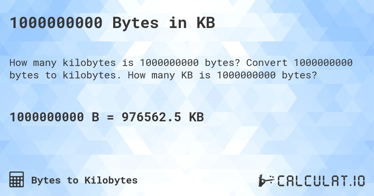 1000000000 Bytes in KB. Convert 1000000000 bytes to kilobytes. How many KB is 1000000000 bytes?