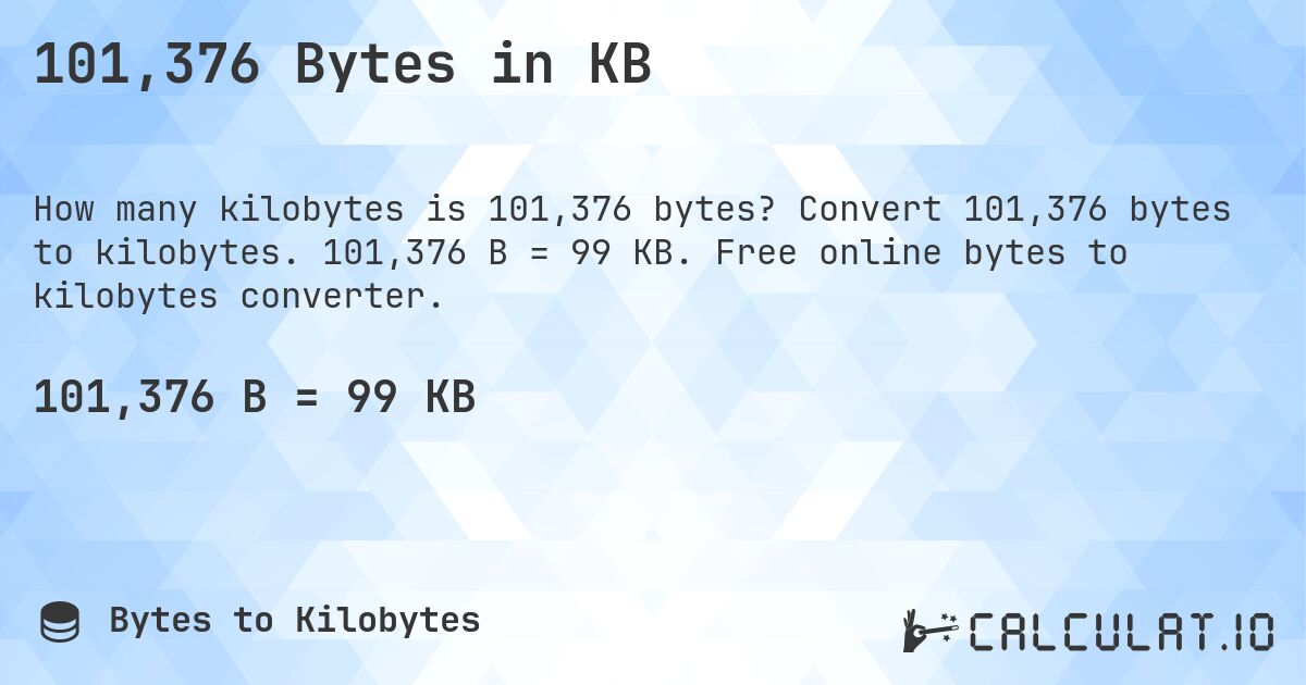 101,376 Bytes in KB. Convert 101,376 bytes to kilobytes. 101,376 B = 99 KB. Free online bytes to kilobytes converter.