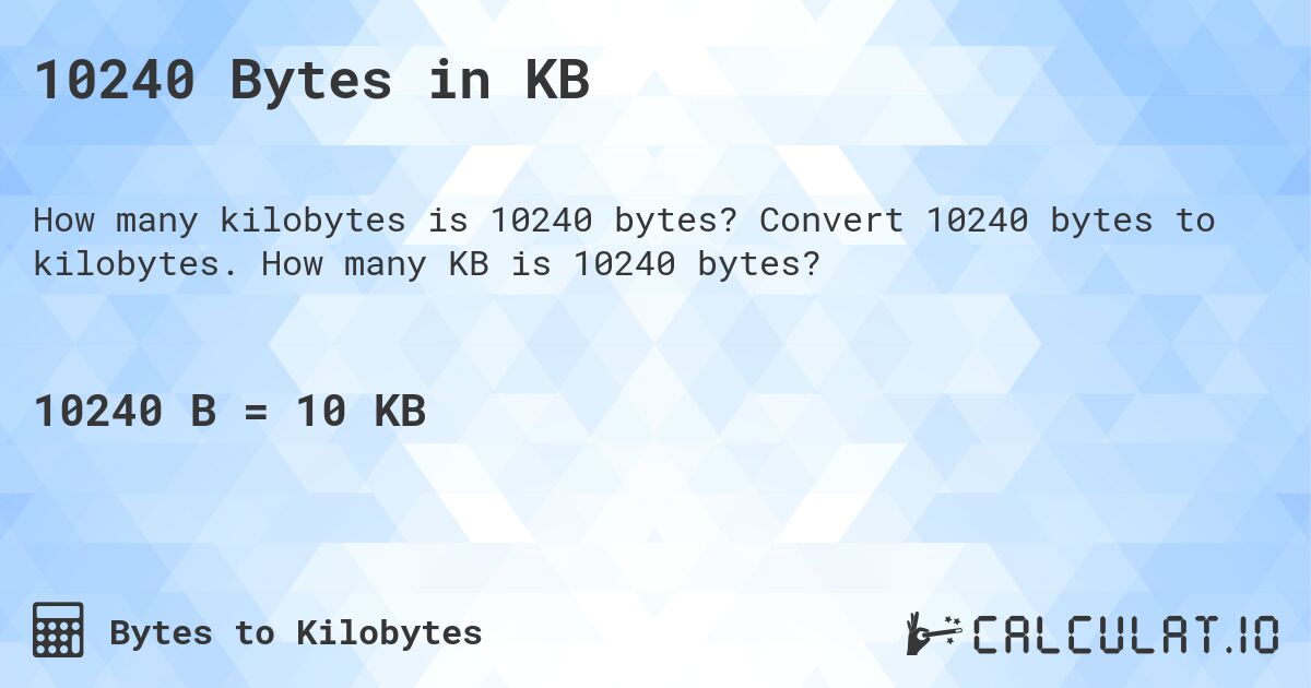 10240 Bytes in KB. Convert 10240 bytes to kilobytes. How many KB is 10240 bytes?